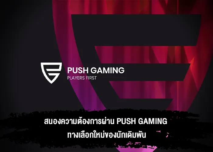 สนองความต้องการผ่าน push gaming ทางเลือกใหม่ของนักเดิมพัน